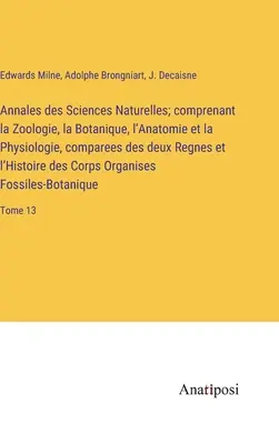 Annales des Sciences Naturelles; comprenant la Zoologie, la Botanique, l'Anatomie et la Physiologie, comparees des deux Regnes et l'Histoire des Corps