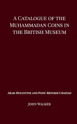 Ein Katalog der muhammedanischen Münzen im Britischen Museum - Arabisch-byzantinische und post-reforme Umaiyaden - A Catalogue of the Muhammadan Coins in the British Museum - Arab Byzantine and Post-Reform Umaiyad