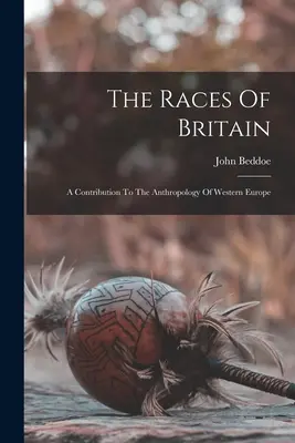 Die Rassen Großbritanniens; Ein Beitrag zur Anthropologie Westeuropas - The Races Of Britain; A Contribution To The Anthropology Of Western Europe
