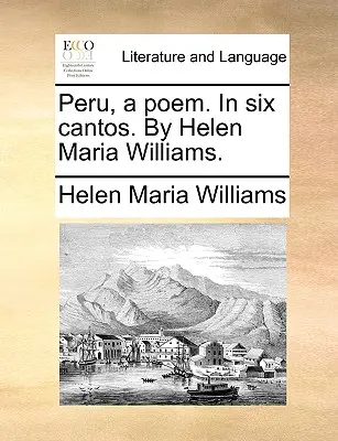 Peru, ein Gedicht. in sechs Strophen. von Helen Maria Williams. - Peru, a Poem. in Six Cantos. by Helen Maria Williams.