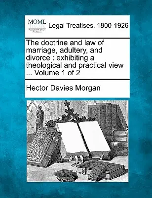 Die Lehre und das Recht der Ehe, des Ehebruchs und der Ehescheidung: eine theologische und praktische Betrachtung ... Band 1 von 2 - The doctrine and law of marriage, adultery, and divorce: exhibiting a theological and practical view ... Volume 1 of 2