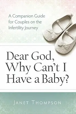 Lieber Gott, warum kann ich kein Baby bekommen? Ein Ratgeber für Frauen auf dem Weg der Unfruchtbarkeit - Dear God, Why Can't I Have a Baby?: A Companion Guide Guide for Women on the Infertility Journey