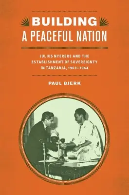 Der Aufbau einer friedlichen Nation: Julius Nyerere und die Errichtung der Souveränität in Tansania, 1960-1964 - Building a Peaceful Nation: Julius Nyerere and the Establishment of Sovereignty in Tanzania, 1960-1964