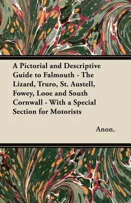Ein bildlicher und beschreibender Reiseführer für Falmouth - The Lizard, Truro, St. Austell, Fowey, Looe und Süd-Cornwall - mit einem speziellen Abschnitt für Autofahrer - A Pictorial and Descriptive Guide to Falmouth - The Lizard, Truro, St. Austell, Fowey, Looe and South Cornwall - With a Special Section for Motorists