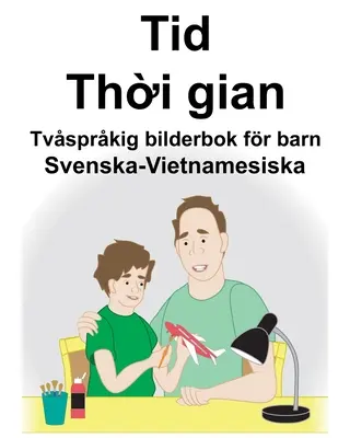 Schwedisch-Vietnamesisch Time/Thời gian Zweisprachiges Bilderbuch für Kinder - Svenska-Vietnamesiska Tid/Thời gian Tvsprkig bilderbok fr barn