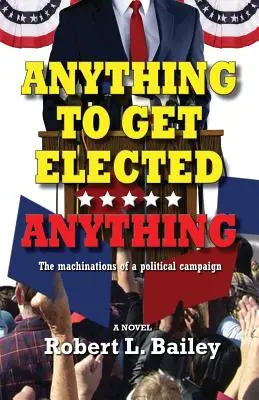 Alles, um gewählt zu werden ... Alles: Die Machenschaften eines politischen Wahlkampfs - Anything to Get Elected...Anything: The Machinations of a Political Campaign