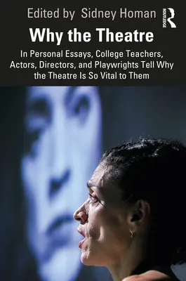 Warum das Theater: In persönlichen Essays erzählen Hochschullehrer, Schauspieler, Regisseure und Dramaturgen, warum das Theater für sie so wichtig ist - Why the Theatre: In Personal Essays, College Teachers, Actors, Directors, and Playwrights Tell Why the Theatre Is So Vital to Them