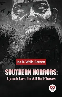 Schrecken des Südens: Lynchjustiz in all ihren Phasen - Southern Horrors: Lynch Law In All Its Phases