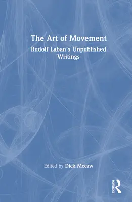Die Kunst der Bewegung: Rudolf Labans unveröffentlichte Schriften - The Art of Movement: Rudolf Laban's Unpublished Writings