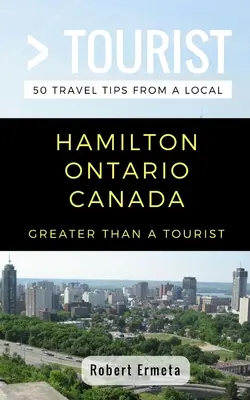 Größer als ein Tourist - Hamilton Ontario Kanada: 50 Reisetipps von einem Einheimischen - Greater Than a Tourist- Hamilton Ontario Canada: 50 Travel Tips from a Local