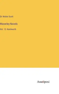 Waverley-Romane: Bd. 12- Kenilworth - Waverley Novels: Vol. 12- Kenilworth