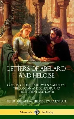 Briefe von Abelard und Heloise: Korrespondenzen zwischen einem mittelalterlichen Theologen und Gelehrten und seiner Schülerin und Geliebten (Hardcover) - Letters of Abelard and Heloise: Correspondences Between a Medieval Theologian and Scholar, and His Student and Lover (Hardcover)