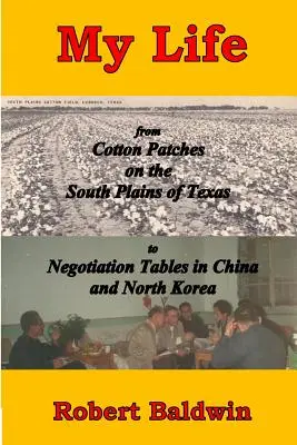 Mein Leben: von Baumwollfeldern in den südlichen Ebenen von Texas zu Verhandlungstischen in China und Nordkorea - My Life: from Cotton Patches on the South Plains of Texas to Negotiation Tables in China and North Korea