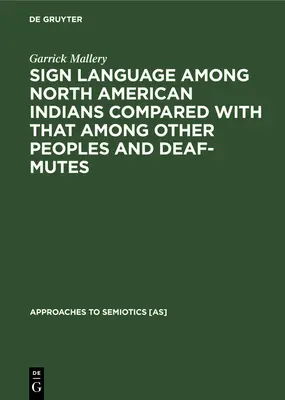 Die Zeichensprache der nordamerikanischen Indianer im Vergleich zu der anderer Völker und der Taubstummen - Sign Language Among North American Indians Compared with That Among Other Peoples and Deaf-Mutes