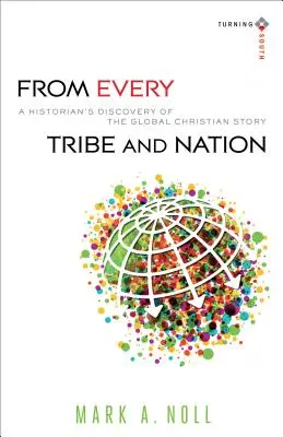 Aus allen Stämmen und Nationen: Die Entdeckung der globalen christlichen Geschichte durch einen Historiker - From Every Tribe and Nation: A Historian's Discovery of the Global Christian Story