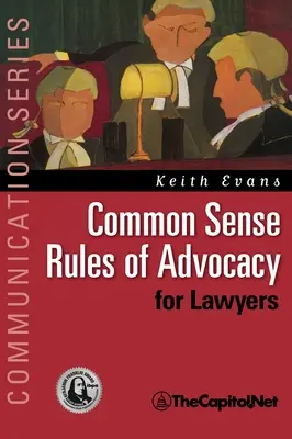 Common Sense Rules of Advocacy for Lawyers: Ein praktischer Leitfaden für jeden, der ein besserer Anwalt sein will - Common Sense Rules of Advocacy for Lawyers: A Practical Guide for Anyone Who Wants to Be a Better Advocate