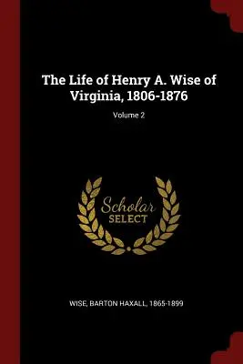 Das Leben von Henry A. Wise aus Virginia, 1806-1876; Band 2 - The Life of Henry A. Wise of Virginia, 1806-1876; Volume 2