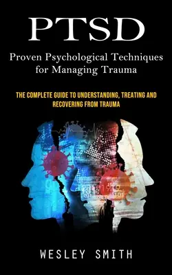 PTSD: Bewährte psychologische Techniken zur Bewältigung von Traumata (The Complete Guide to Understanding, Treating and Recovering From - Ptsd: Proven Psychological Techniques for Managing Trauma (The Complete Guide to Understanding, Treating and Recovering From