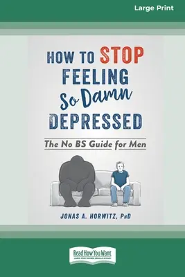 Wie man aufhört, sich so verdammt deprimiert zu fühlen: Der No-BS-Leitfaden für Männer (16pt Large Print Edition) - How to Stop Feeling So Damn Depressed: The No BS Guide for Men (16pt Large Print Edition)