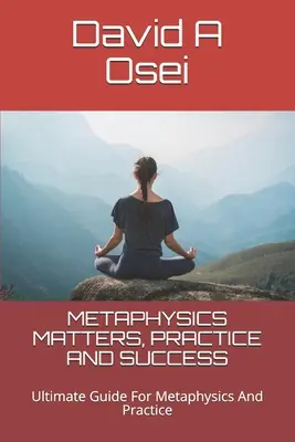 Metaphysics Matters, Praxis und Erfolg: Ultimativer Leitfaden für Metaphysik und Praxis - Metaphysics Matters, Practice and Success: Ultimate Guide For Metaphysics And Practice