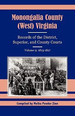 Grafschaft Monongalia (West) Virginia: Aufzeichnungen der Bezirks-, Ober- und Kreisgerichte, Band 9: 1813-1817 - Monongalia County (West) Virginia Records of the District, Superior, and County Courts, Volume 9: 1813-1817