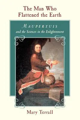 Der Mann, der die Erde platt machte: Maupertuis und die Wissenschaften in der Aufklärung - The Man Who Flattened the Earth: Maupertuis and the Sciences in the Enlightenment