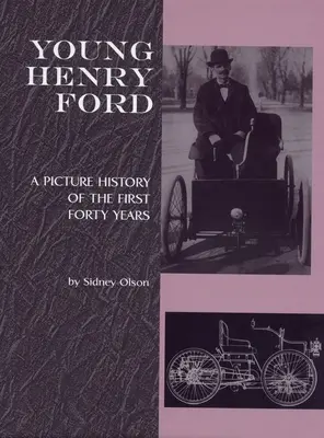 Der junge Henry Ford: Eine Bildergeschichte der ersten vierzig Jahre - Young Henry Ford: A Picture History of the First Forty Years