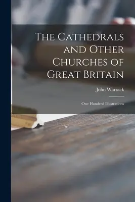 Die Kathedralen und anderen Kirchen Großbritanniens: Einhundert Illustrationen - The Cathedrals and Other Churches of Great Britain: One Hundred Illustrations