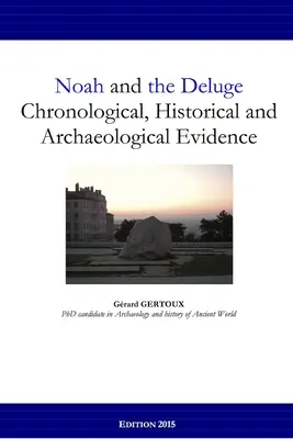 Noah und die Sintflut: Chronologische, historische und archäologische Beweise - Noah and the Deluge: Chronological, Historical and Archaeological Evidence