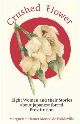 Crushed Flower: Acht Frauen und ihre Geschichten über japanische Zwangsprostitution - Crushed Flower: Eight Women and their Stories about Japanese forced Prostitution