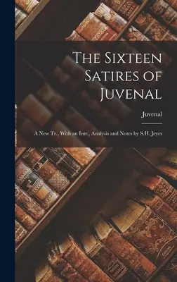 Die sechzehn Satiren des Juvenal: Eine neue Ausgabe, mit einer Einleitung, Analyse und Anmerkungen von S.H. Jeyes - The Sixteen Satires of Juvenal: A New Tr., With an Intr., Analysis and Notes by S.H. Jeyes