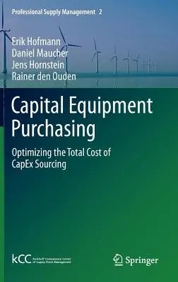 Einkauf von Investitionsgütern: Optimierung der Gesamtkosten der Investitionsgüterbeschaffung - Capital Equipment Purchasing: Optimizing the Total Cost of Capex Sourcing