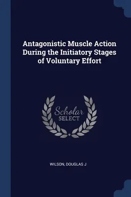 Antagonistische Muskeltätigkeit während der Initiationsphasen der freiwilligen Anstrengung - Antagonistic Muscle Action During the Initiatory Stages of Voluntary Effort