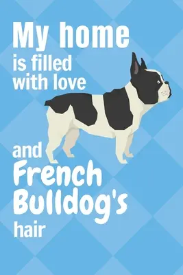 Mein Zuhause ist voller Liebe und französischer Bulldoggenhaare: Für Fans der Französischen Bulldogge - My home is filled with love and French Bulldog's hair: For French Bulldog fans