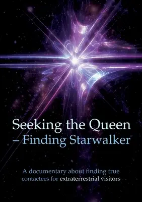 Auf der Suche nach der Königin Auf der Suche nach Starwalker: Eine Dokumentation über die Suche nach echten Kontaktpersonen - Seeking the Queen Finding Starwalker: A documentary on finding true contactees