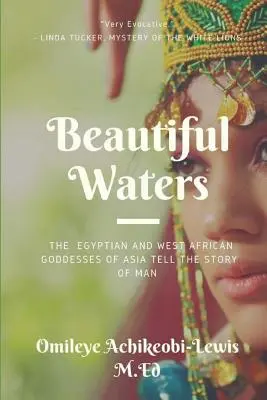 Schöne Gewässer: Die ägyptischen und westafrikanischen Göttinnen Asiens erzählen die Geschichte des Menschen - Beautiful Waters: The Egyptian and West African Goddesses of Asia Tell the Story of Man