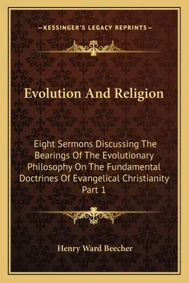 Evolution und Religion: Acht Predigten zur Erörterung der Auswirkungen der Evolutionsphilosophie auf die grundlegenden Lehren der evangelikalen Kirche - Evolution And Religion: Eight Sermons Discussing The Bearings Of The Evolutionary Philosophy On The Fundamental Doctrines Of Evangelical Chris