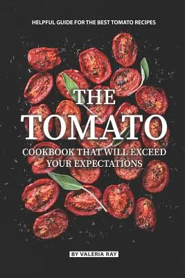 Das Tomaten-Kochbuch, das Ihre Erwartungen übertreffen wird: Hilfreiche Anleitung für die besten Tomatenrezepte - The Tomato Cookbook That Will Exceed Your Expectations: Helpful Guide for The Best Tomato Recipes