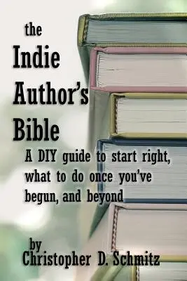 Die Bibel des Indie-Autors: Ein DIY-Leitfaden für den richtigen Start, was zu tun ist, sobald man im Druck ist, und darüber hinaus - The Indie Author's Bible: A DIY guide to start right, what to do once you're in print, and beyond