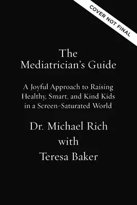 Der Leitfaden für Mediziner: Eine fröhliche Annäherung an die Erziehung gesunder, intelligenter und freundlicher Kinder in einer bildschirmgesättigten Welt - The Mediatrician's Guide: A Joyful Approach to Raising Healthy, Smart, Kind Kids in a Screen-Saturated World