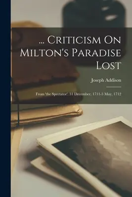 ... Kritik an Miltons Verlorenem Paradies: Aus dem 'Spectator'. 31. Dezember, 1711-3. Mai, 1712 - ... Criticism On Milton's Paradise Lost: From 'the Spectator'. 31 December, 1711-3 May, 1712