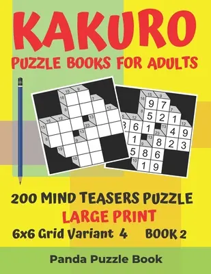 Kakuro Puzzle Books For Adults - 200 Mind Teaser Puzzle - Großdruck - 6x6 Grid Variant 4 - Book 2: Brain Games Books For Adults - Mind Teaser Puzzl - Kakuro Puzzle Books For Adults - 200 Mind Teasers Puzzle - Large Print - 6x6 Grid Variant 4 - Book 2: Brain Games Books For Adults - Mind Teaser Puzzl