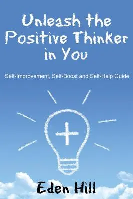 Entfessle den positiven Denker in dir: Leitfaden zur Selbstverbesserung, Selbststärkung und Selbsthilfe - Unleash the Positive Thinker In You: Self-Improvement, Self-Boost and Self-Help Guide
