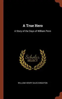 Ein wahrer Held: Eine Geschichte aus der Zeit von William Penn - A True Hero: A Story of the Days of William Penn