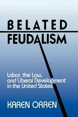 Verspäteter Feudalismus: Arbeit, Recht und liberale Entwicklung in den Vereinigten Staaten - Belated Feudalism: Labor, the Law, and Liberal Development in the United States