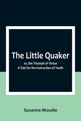 Der kleine Quäker; oder der Triumph der Tugend. Eine Erzählung zur Unterweisung der Jugend - The Little Quaker; or, the Triumph of Virtue. A Tale for the Instruction of Youth