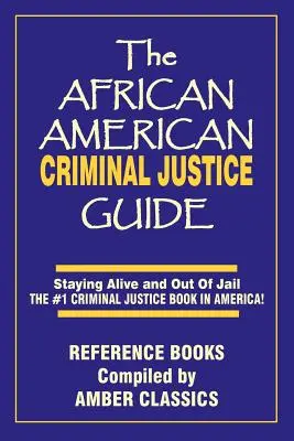 Der afroamerikanische Leitfaden zur Strafjustiz: Am Leben bleiben und nicht ins Gefängnis gehen - Die Nr. 1 unter den amerikanischen Strafrechtsratgebern - The African American Criminal Justice Guide: Staying Alive and Out of Jail -The #1 Criminaljustice Guidein America