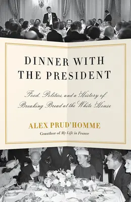 Abendessen mit dem Präsidenten: Essen, Politik und eine Geschichte des Brotbrechens im Weißen Haus - Dinner with the President: Food, Politics, and a History of Breaking Bread at the White House