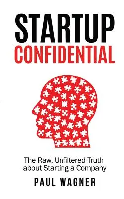 STARTUP Confidential: Die rohe, ungefilterte Wahrheit über die Gründung eines Unternehmens - STARTUP Confidential: The Raw, Unfiltered Truth About Starting A Company