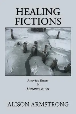 Heilende Fiktionen: Verschiedene Essays über Literatur und Kunst - Healing Fictions: Assorted Essays on Literature & Art
